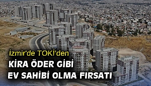 İzmir'de TOKİ’den kira öder gibi ev sahibi olma fırsatı