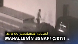 İzmir'de yakalanan tacizci mahallenin esnafı çıktı
