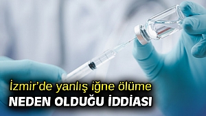 İzmir’de yanlış iğne ölüme neden olduğu iddiası