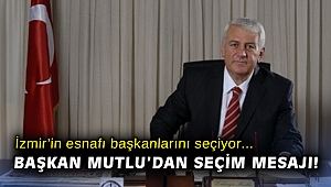 İzmir’in esnafı başkanlarını seçiyor! Başkan Mutlu’dan seçim mesajı!