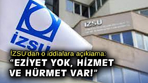 İZSU'dan o iddialara açıklama: “Eziyet yok, hizmet ve hürmet var!”