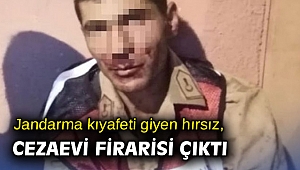 Jandarma kıyafeti giyen hırsız, cezaevi firarisi çıktı