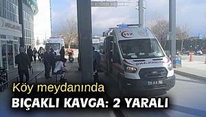 Köy meydanında bıçaklı kavga: 2 yaralı
