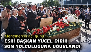 Menemen’in acı günü… Eski Belediye Başkanı Yücel Dirik son yolculuğuna uğurlandı