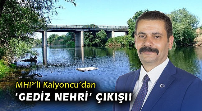MHP’li Kalyoncu’dan ‘Gediz Nehri’ çıkışı!