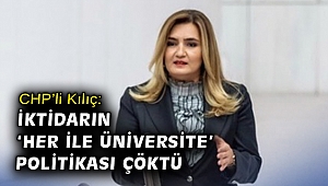Milletvekili Kılıç: İktidarın ‘her ile üniversite’ politikası çöktü