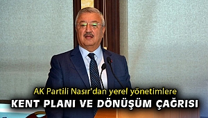 Milletvekili Nasır'dan yerel yönetimlere kent planı ve dönüşüm çağrısı