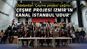 Odalardan ‘Çeşme projesi’ çağrısı: “Çeşme Projesi İzmir’in Kanal İstanbul’udur”