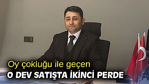 Oy çokluğu ile geçen o dev satışta ikinci perde