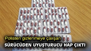 Polisten gizlenmeye çalışan sürücüden uyuşturucu hap çıktı