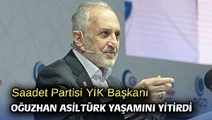 Saadet Partisi YİK Başkanı Oğuzhan Asiltürk yaşamını yitirdi