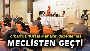Torbalı’da ‘Kırsal Mahalle’ düzenlemesi meclisten geçti