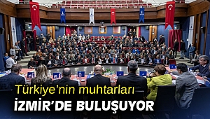 Türkiye’nin muhtarları İzmir’de buluşuyor