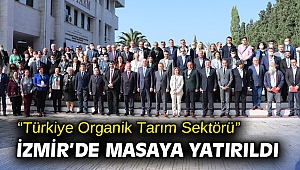 “Türkiye Organik Tarım Sektörü” İzmir’de Masaya Yatırıldı