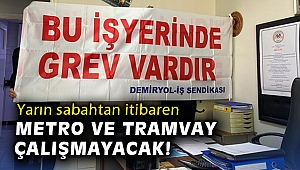 Yarın sabahtan itibaren metro ve tramvay çalışmayacak!