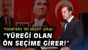 Yücel’den ‘ön seçim’ çıkışı: “Yüreği olan ön seçime girer!”