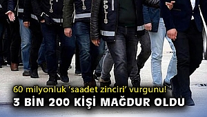 60 milyonluk ‘saadet zinciri’ vurgunu! 3 bin 200 kişi mağdur oldu