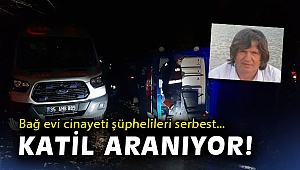 Bağ evindeki cinayette şüpheliler serbest bırakıldı, katil aranıyor