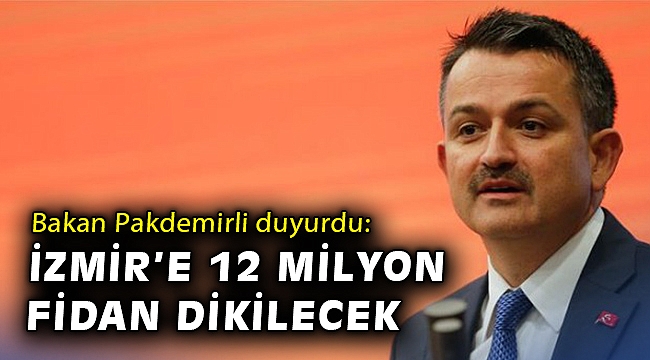 Bakan Pakdemirli duyurdu: İzmir'e 12 milyon fidan dikilecek