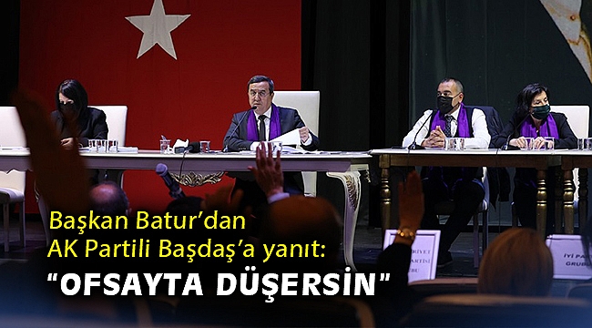 Başkan Batur’dan AK Partili Başdaş’a yanıt: “Ofsayta düşersin”
