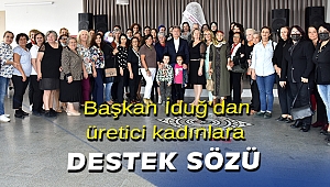 Başkan İduğ Bornova’nın üreten kadınlarıyla buluştu