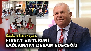 Başkan Karakayalı: Fırsat eşitliğini sağlamaya devam edeceğiz