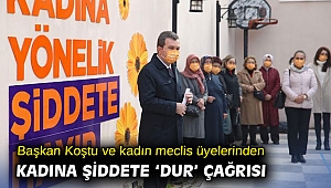 Başkan Koştu ve kadın meclis üyelerinden kadına şiddete ‘DUR’ çağrısı
