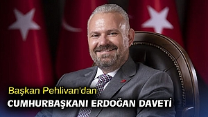 Başkan Pehlivan'dan Cumhurbaşkanı Erdoğan daveti