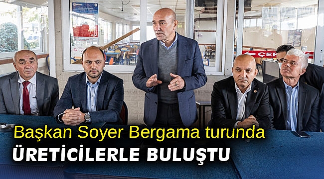 Başkan Soyer Bergama turunda üreticilerle buluştu