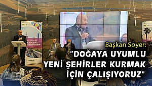 Başkan Soyer: “Doğaya uyumlu yeni şehirler kurmak için çalışıyoruz”
