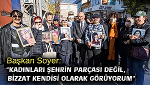Başkan Soyer: “Kadınları şehrin parçası değil, bizzat kendisi olarak görüyorum”
