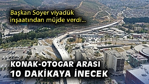 Başkan Soyer viyadük inşaatından müjde verdi: Konak-Otogar arası 10 dakikaya inecek