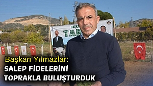 Başkan Yılmazlar: Salep fidelerini toprakla buluşturduk