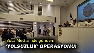 Buca Meclisi’nde gündem 'yolsuzluk' operasyonu!
