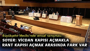 Büyükşehir Meclisi'nde 'emsal' tartışması… Soyer: Vicdan kapısı açmakla rant kapısı açmak arasında fark var