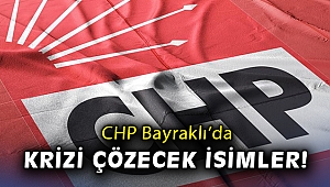 CHP Bayraklı'da krizi çözecek isimler!