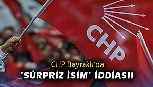 CHP Bayraklı’da ‘sürpriz isim’ iddiası!