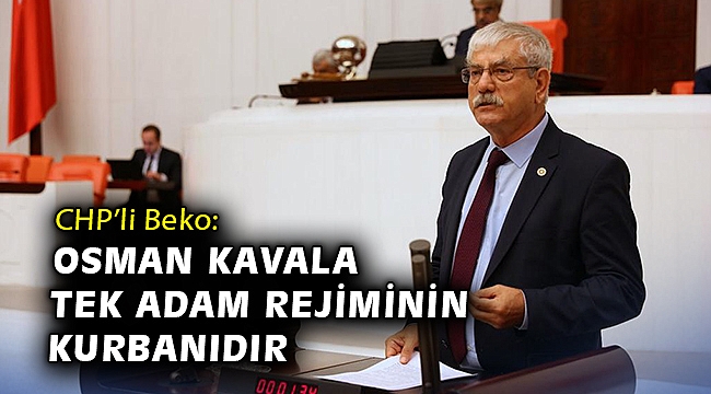 CHP’li Beko: Osman Kavala tek adam rejiminin kurbanıdır