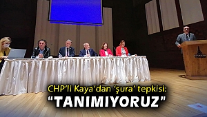 CHP’li Kaya’dan ‘şura’ tepkisi: “Tanımıyoruz”