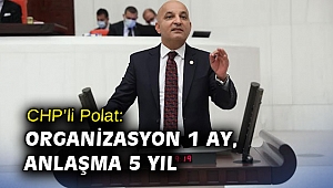 CHP’li Polat: organizasyon 1 ay, anlaşma 5 yıl