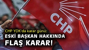 CHP YDK'da karar günü: Eski Başkan hakkında flaş karar!