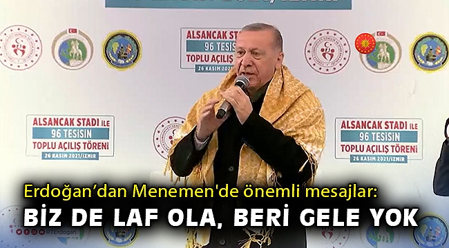 Erdoğan’dan Menemen'de önemli mesajlar: “Biz de laf ola, beri gele yok