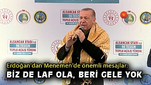 Erdoğan’dan Menemen'de önemli mesajlar: “Biz de laf ola, beri gele yok