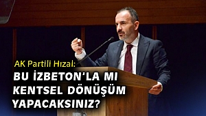 Hızal: Bu İzbeton'la mı kentsel dönüşüm yapacaksınız?