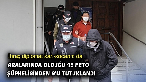 İhraç diplomat karı-kocanın da aralarında olduğu 15 FETÖ şüphelisinden 9’u tutuklandı
