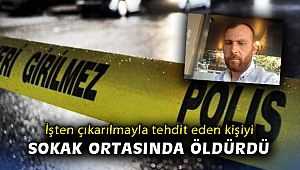 İşten çıkarılmayla tehdit eden kişiyi sokak ortasında öldürdü