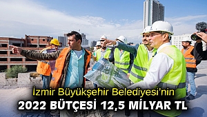 İzmir Büyükşehir Belediyesi’nin 2022 bütçesi 12,5 milyar TL
