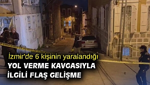 İzmir'de 6 kişinin yaralandığı yol verme kavgasıyla ilgili flaş gelişme
