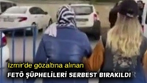 İzmir'de gözaltına alınan FETÖ şüphelileri serbest bırakıldı
