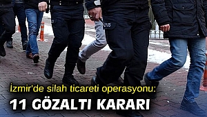 İzmir'de silah ticareti operasyonu: 11 gözaltı kararı